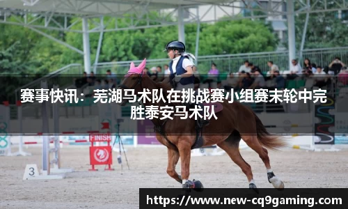 赛事快讯：芜湖马术队在挑战赛小组赛末轮中完胜泰安马术队